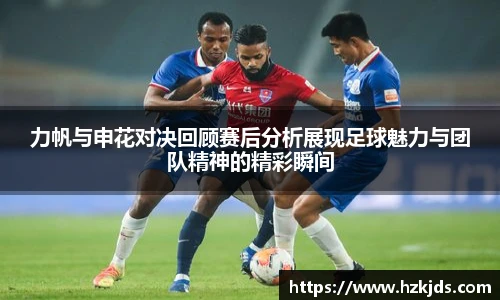 力帆与申花对决回顾赛后分析展现足球魅力与团队精神的精彩瞬间