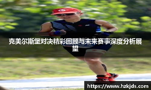 克美尔斯堡对决精彩回顾与未来赛事深度分析展望